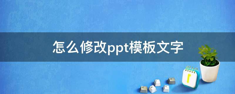 怎么修改ppt模板文字（wps怎么修改ppt模板文字）