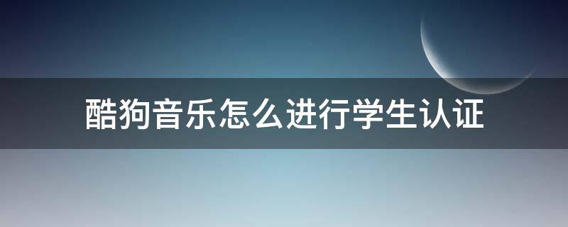 酷狗音乐怎么进行学生认证 酷狗音乐的学生认证