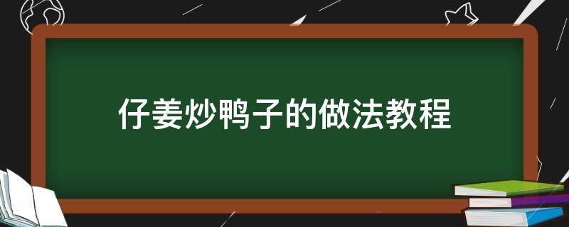 仔姜炒鸭子的做法教程 怎样做仔姜炒鸭