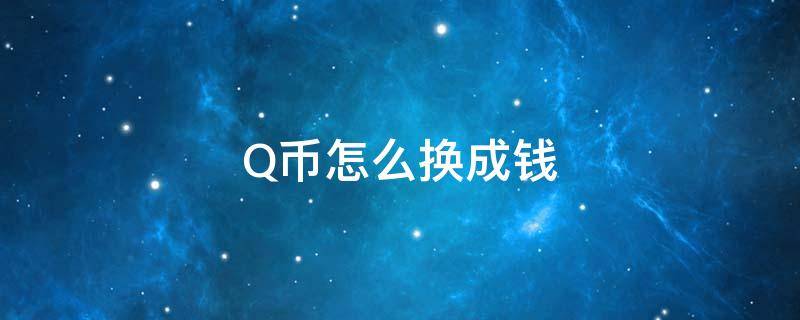 Q币怎么换成钱 q币怎么换成钱包里的钱