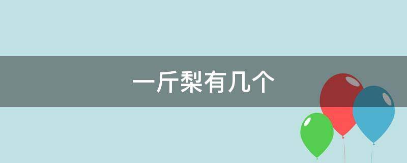 一斤梨有几个（两斤梨有多少个）