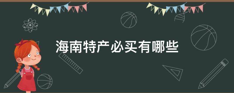 海南特产必买有哪些（海南特产有哪些值得买的）