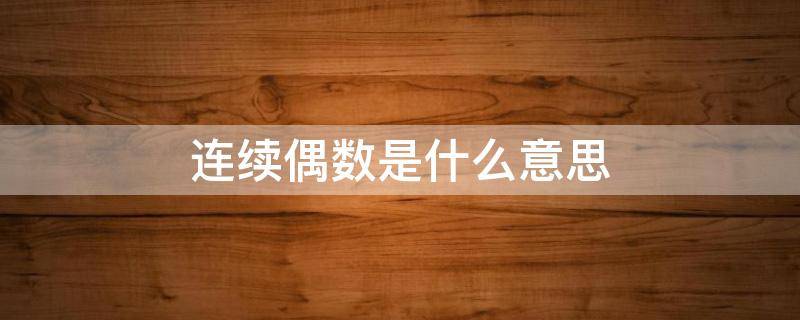 连续偶数是什么意思 什么是连续奇数?什么是连续偶数?