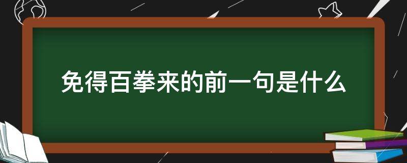 免得百拳来的前一句是什么 打得一拳开,免得百拳来的意思