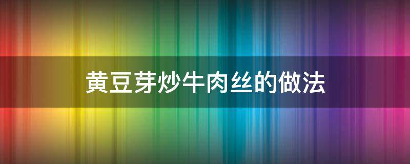 黄豆芽炒牛肉丝的做法 黄豆芽炒肉丝的家常做法