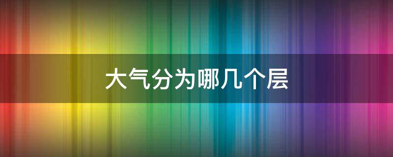 大气分为哪几个层 大气分为哪三层