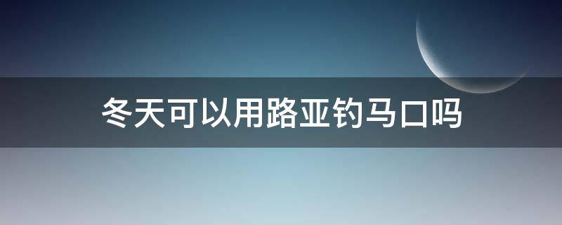 冬天可以用路亚钓马口吗（冬天能钓马口吗路亚）