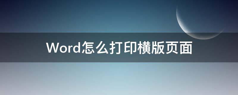 Word怎么打印横版页面（word文档横版怎么打印）