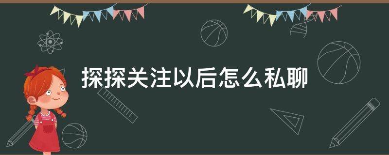 探探关注以后怎么私聊 探探关注后怎么私聊对方