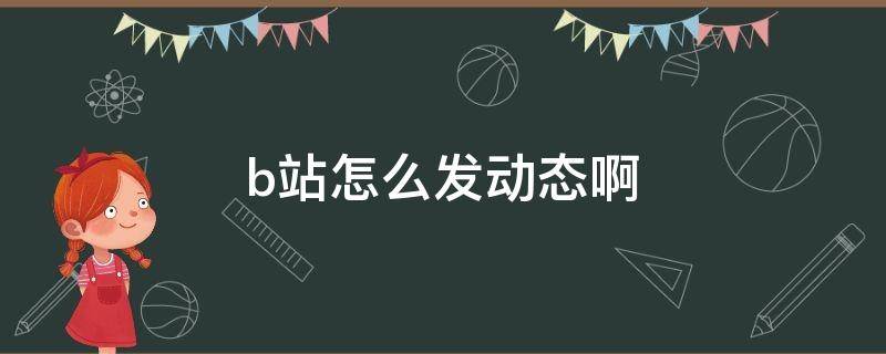 b站怎么发动态啊 在b站上怎么发动态