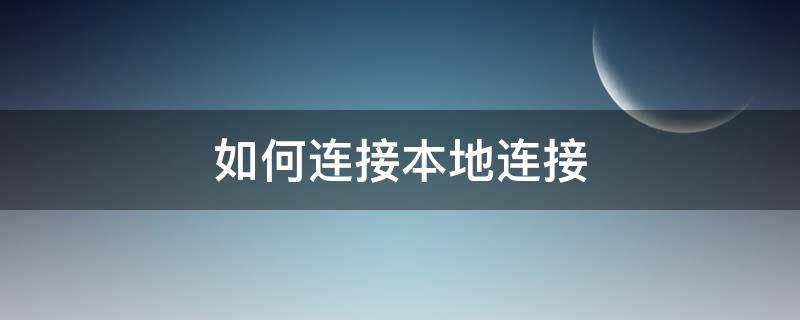 如何连接本地连接（怎样连接本地连接）