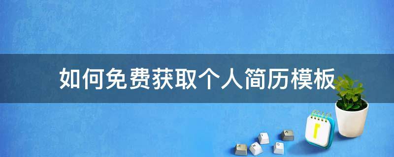 如何免费获取个人简历模板 免费简历模板 个人