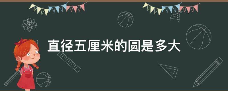 直径五厘米的圆是多大（直径5厘米的圆是多大）