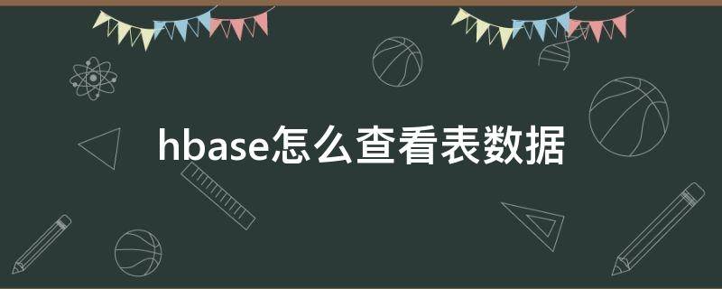 hbase怎么查看表数据（hbase如何查询）