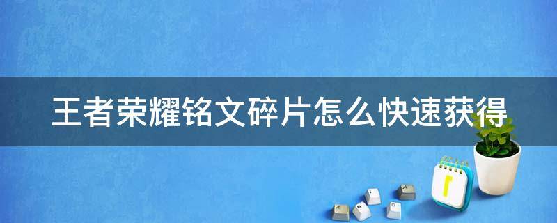 王者荣耀铭文碎片怎么快速获得 王者荣耀铭文碎片怎么快速获得?