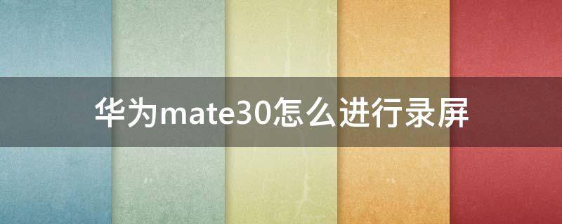 华为mate30怎么进行录屏 华为mate30录屏怎么弄