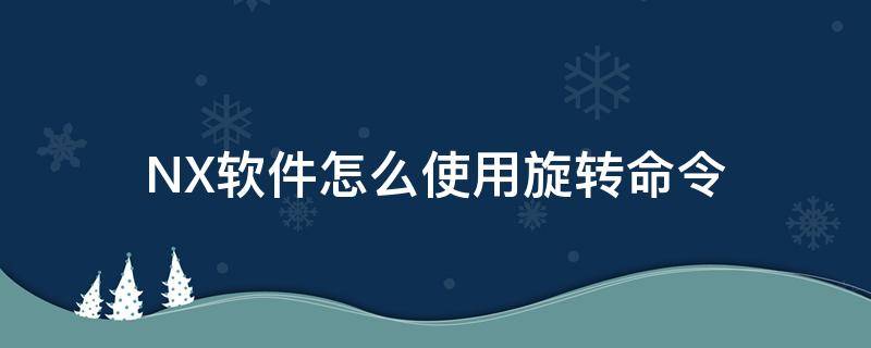 NX软件怎么使用旋转命令（ug10旋转命令）