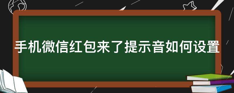 手机微信红包来了提示音如何设置 手机微信怎么设置红包提示音