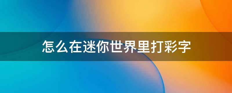 怎么在迷你世界里打彩字 怎么在迷你世界里打彩字会闪