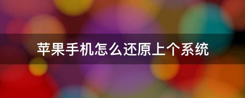 苹果手机怎么还原上个系统 苹果手机怎么还原到上个系统