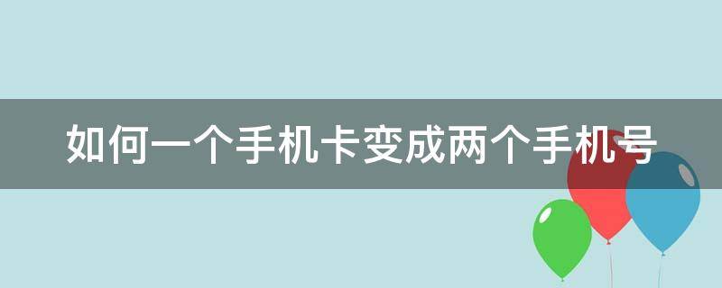 如何一个手机卡变成两个手机号（如何一个手机卡变成两个手机号码）