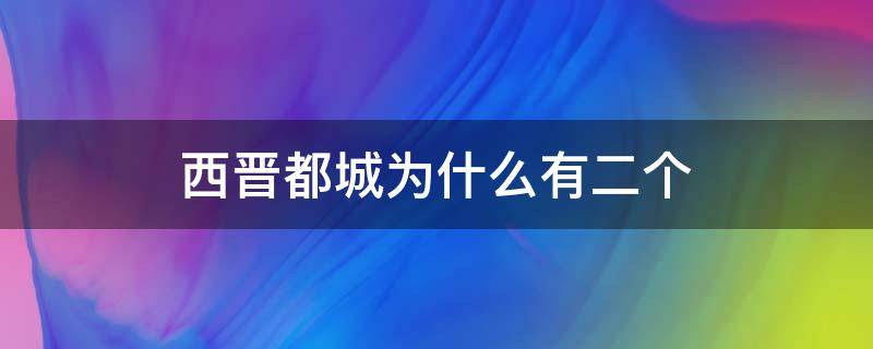 西晋都城为什么有二个 西汉和西晋的都城