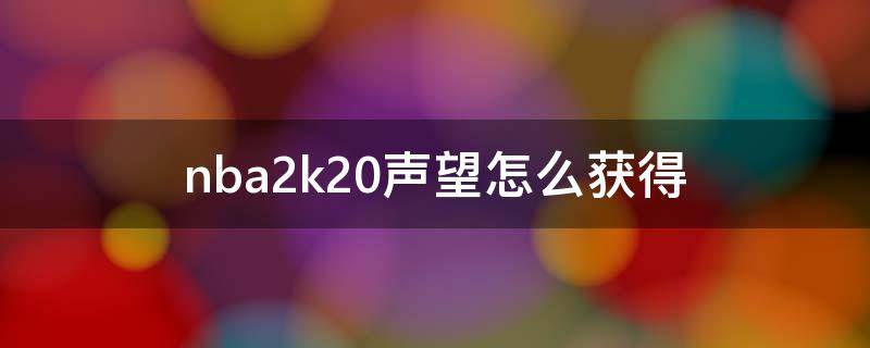 nba2k20声望怎么获得（nba2k20声望有什么用）