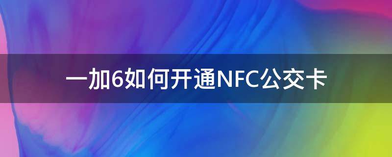 一加6如何开通NFC公交卡 一加6支持nfc功能吗