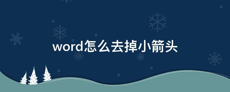 word怎么去掉小箭头 怎么去掉word中的小箭头