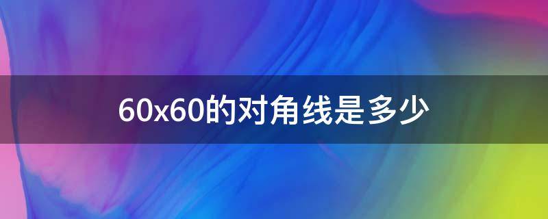 60x60的对角线是多少（60*60的对角线是多少）