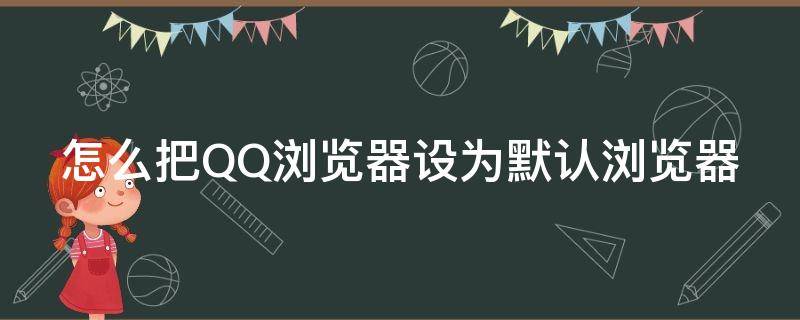 怎么把QQ浏览器设为默认浏览器 怎么把qq浏览器设为默认浏览器打开