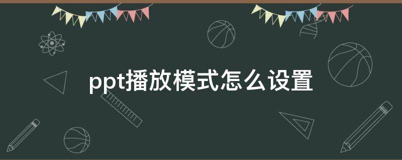 ppt播放模式怎么设置 ppt播放模式怎么设置成两个窗口