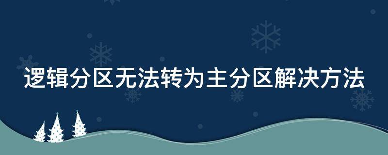 逻辑分区无法转为主分区解决方法 逻辑分区无法转为主分区解决方法