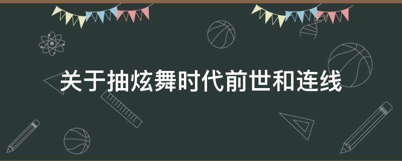 关于抽炫舞时代前世和连线（炫舞时代抽前世技巧）