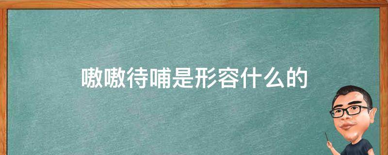 嗷嗷待哺是形容什么的 嗷嗷待哺的词语意思是什么