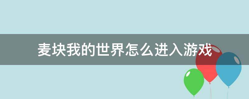 麦块我的世界怎么进入游戏 我的世界电脑版麦块怎么玩游戏