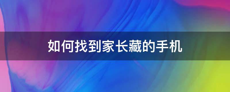 如何找到家长藏的手机（如何找到家长藏的手机vivo）