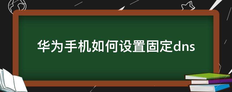 华为手机如何设置固定dns 华为手机如何设置固定屏幕