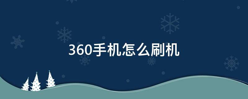 360手机怎么刷机 360手机怎么刷机全过程