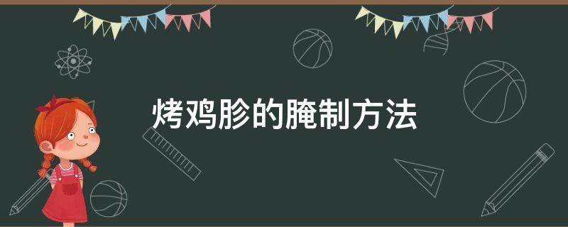 烤鸡胗的腌制方法（烤鸡胗的腌制方法烤箱）