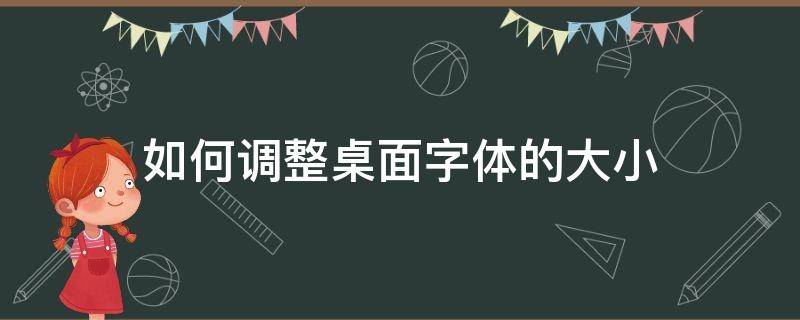 如何调整桌面字体的大小（怎样调整桌面字体的大小）