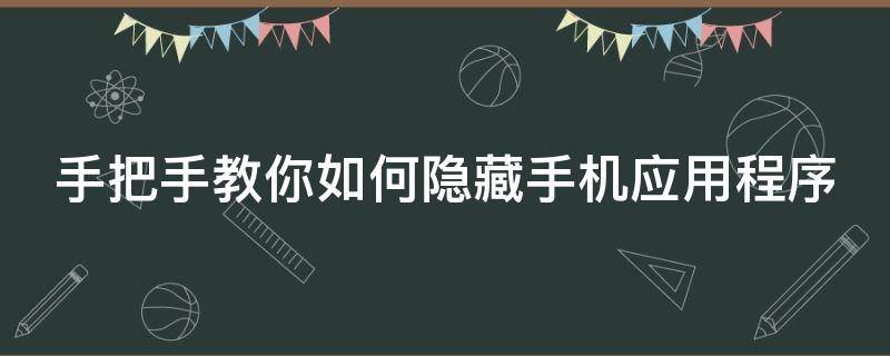 手把手教你如何隐藏手机应用程序 怎样隐藏手机应用?