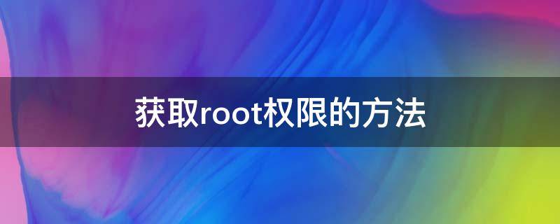 获取root权限的方法（获取root权限教程）