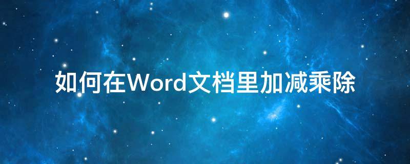 如何在Word文档里加减乘除 在文档里怎么加减乘除