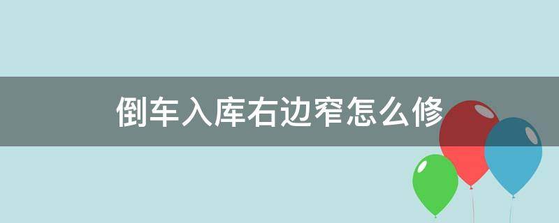 倒车入库右边窄怎么修（倒车入库右边窄怎么修视频）