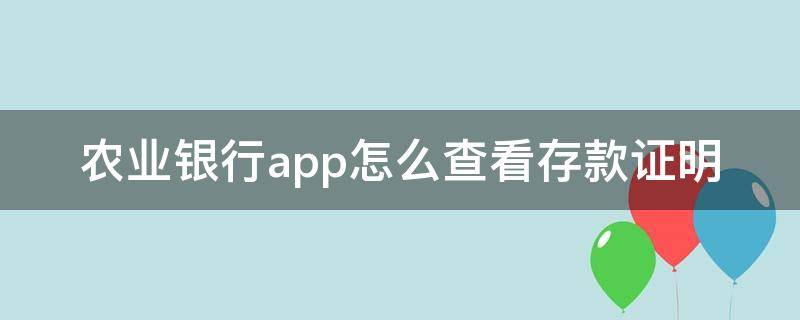 农业银行app怎么查看存款证明（农业银行app怎么查看定期存款）