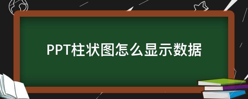 PPT柱状图怎么显示数据（ppt柱状图怎么显示数据差）