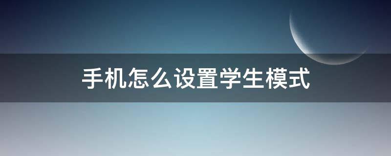 手机怎么设置学生模式 华为手机怎么设置学生模式