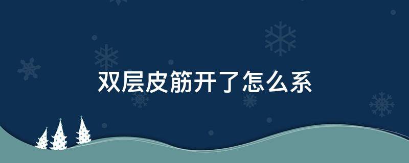 双层皮筋开了怎么系 双层皮筋开了怎么系上