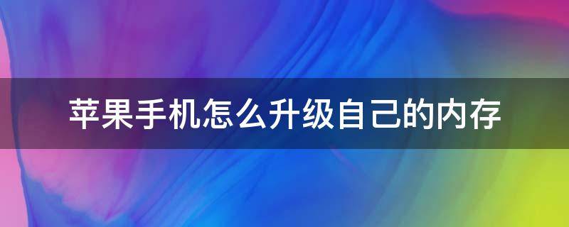 苹果手机怎么升级自己的内存 如何给苹果手机升级内存